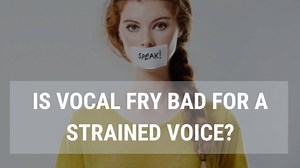 Is Vocal Fry Bad for a Strained Voice?