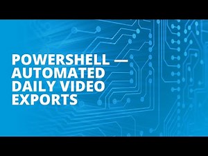 PowerShell - Automated Daily Video Exports