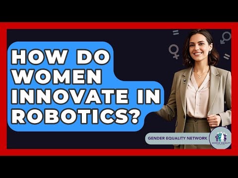 How Do Women Innovate In Robotics? - Gender Equality Network