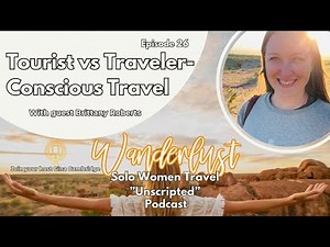 Tourist vs Traveler-Conscious Travel, with Brittany Roberts | Wanderlust Solo Women Travel | Ep.26