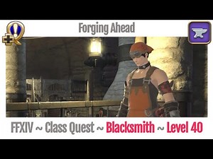 FFXIV Blacksmith Class Quest Level 40 ~ A Realm Reborn ~ Forging Ahead