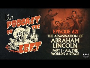 Episode 621: The Assassination of Abraham Lincoln Part I - All The World's a Stage