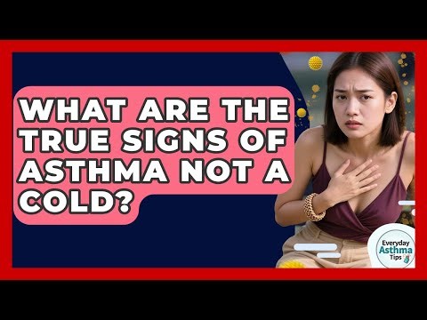 What Are The True Signs Of Asthma Not A Cold? - Everyday Asthma Tips