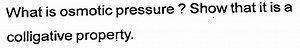 What is osmotic pressure? Show that it is a colligative propert... | Filo