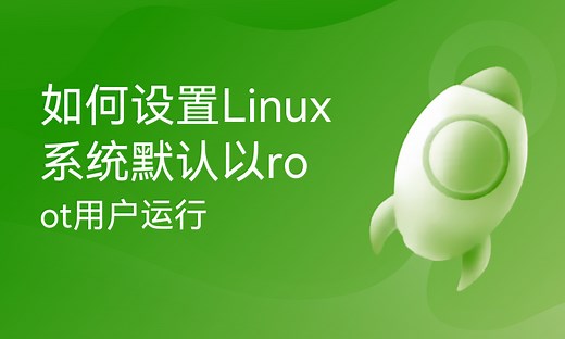 如何设置Linux系统默认以root用户运行-51CTO学堂-linux怎么设置root用户