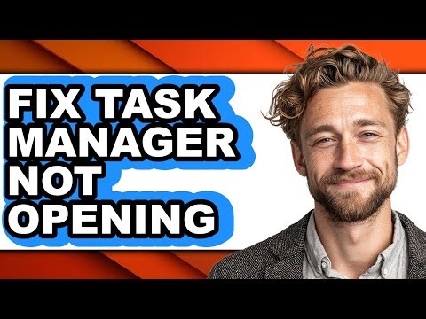 How to Fix Task Manager Not Opening - Full Guide