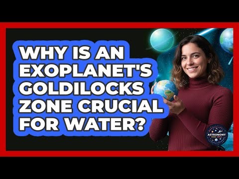 Why Is An Exoplanet's Goldilocks Zone Crucial For Water?