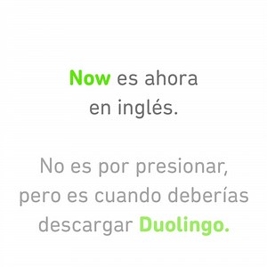 Now, ahora, ya mismo, right now, en este momento descarga la App. 😬 | Duolingo