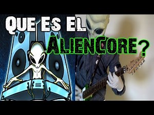 ¿QUE ES EL ALIENCORE? - Top Bandas | ¡ Hay Cabrón !