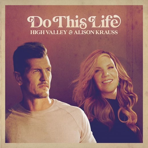 High Valley's new song, “Do This Life,” featuring Alison Krauss, is available now. | Alison Krauss