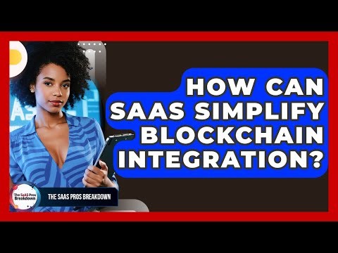 How Can SaaS Simplify Blockchain Integration? - The SaaS Pros Breakdown