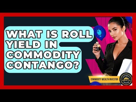 What Is Roll Yield In Commodity Contango? - Commodity Wealth Investor