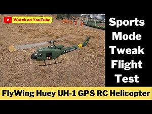 Flywing Huey UH-1 GPS RC Helicopter Flight Testing Sports mode Tweak