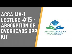 ACCA MA1 -- LECTURE#15 --- Absorption of Overheads BPP Kit