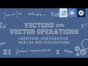 21 Vectors and Vector Operations (Addition, Subtraction, Scalar Multiplication)