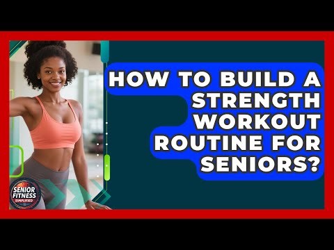 How To Build A Strength Workout Routine For Seniors? - Senior Fitness Simplified