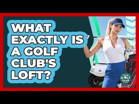 What Exactly Is A Golf Club's Loft?