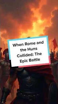 When Rome and the Huns Collided: The Epic Battle