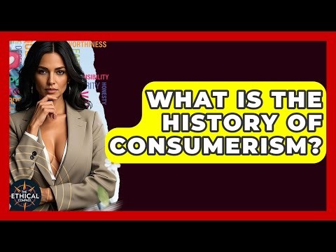 What Is The History Of Consumerism? - The Ethical Compass
