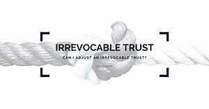 Changing an Irrevocable Trust: Am I Locked In? | Bohm Wildish & Matsen LLP