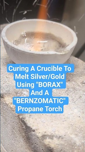 Curing A "CRUCIBLE" Dish To MELT Silver/Gold Using BORAX And A BERNZOMATIC Propane Torch!