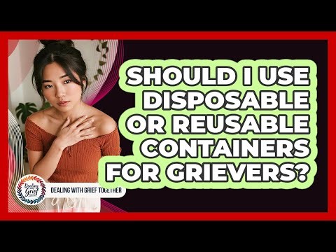 Should I Use Disposable Or Reusable Containers For Grievers?