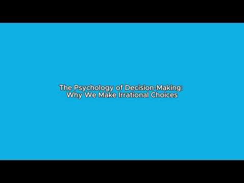 The Psychology of Decision-Making: Why We Make Irrational Choices