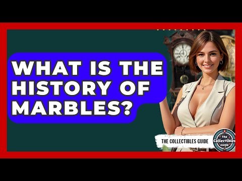 What Is The History Of Marbles? | The Collectibles Guide