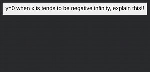 y=0 when x is tends to be negative infinity, explain this!!... | Filo