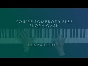 YOU'RE SOMEBODY ELSE | Flora Cash Piano Cover