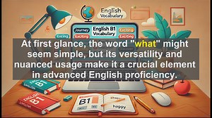 2500 Must Know CEFR B1 Vocabulary - Mastering What: A Guide for Advanced English Learners