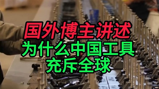 国外博主讲述中国工具如何摘掉廉价劣质标签，再到生产全球85%的工具！