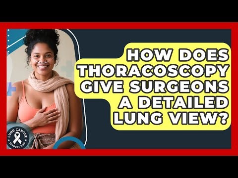 How Does Thoracoscopy Give Surgeons A Detailed Lung View? - Lung Cancer Support Hub