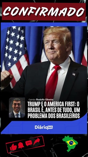 TRUMP E O AMERICA FIRST O BRASIL E, ANTES DE TUDO, UM PROBLEMA DOS BRASILEIROS