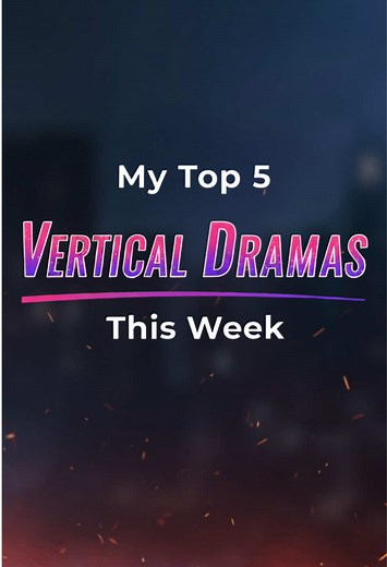 Top 5 Vertical Dramas This Week Highlighted