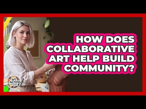 How Does Collaborative Art Help Build Community?