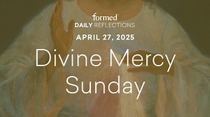 Easter Daily Reflections — Divine Mercy Sunday — April 27, 2025