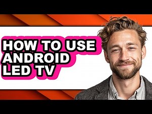 How to Use Android Led Tv (full Guide)