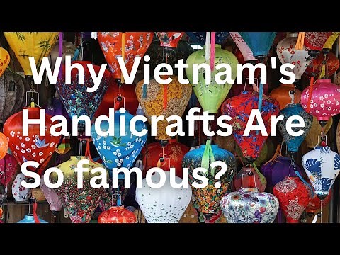 Vietnam Art Works And Handicrafts | Why Vietnam's Traditional Handicrafts Are So famous?