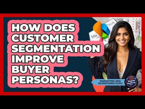 How Does Customer Segmentation Improve Buyer Personas? - Marketing and Advertising Guru