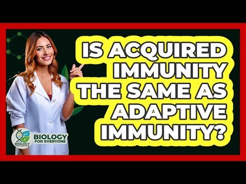 Is Acquired Immunity The Same As Adaptive Immunity?