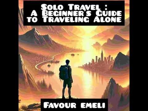 Solo Travel:A Beginner's Guide to Traveling Alone - Favour emeli