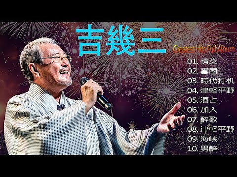 吉幾三 名曲 人気曲 ヒット曲メドレー 連続再生吉幾三 Greatest Hits Full Album️️🎤