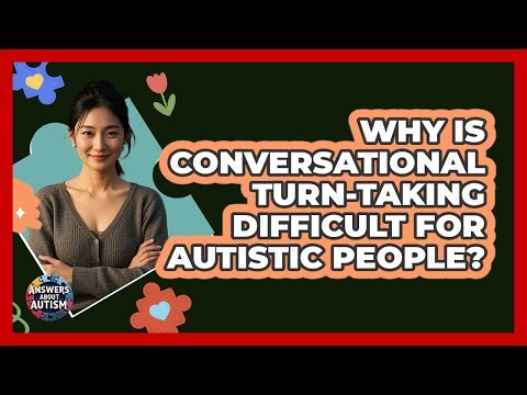 Why Is Conversational Turn-taking Difficult For Autistic People? - Answers About Autism