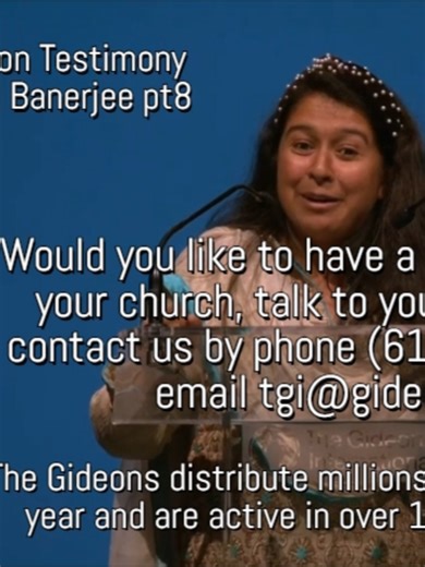 Salvation Testimony: Satabdi Banerjee pt8 We are the Gideons. The Gospel is our Mission. We are a body of believers dedicated to making the Word of God available to everyone and, together with the local church, reaching souls for Christ. Would you like to have a Gideon speak at your church, talk to your pastor, then reach out to us? Contact us by phone (615) 564-5000 ,or email us at tgi@gideons.org . Also visit gideons.org to find out how to get involved. Would you like to join the Gideons? Visi