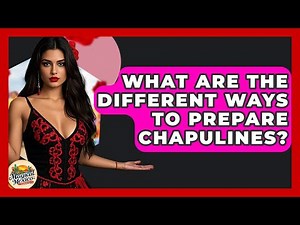 What Are The Different Ways To Prepare Chapulines? - Magical Mexico Moments