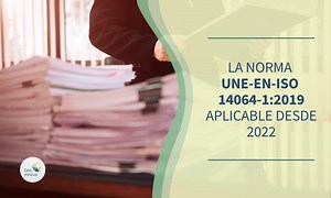 La Norma UNE-EN-ISO 14064-1:2019 aplicable desde 2022