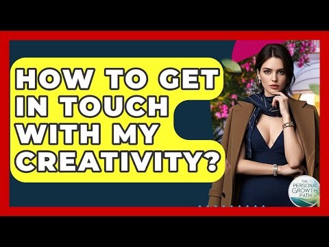 How To Get In Touch With My Creativity? - The Personal Growth Path