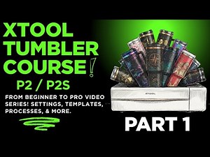 xTool P2/P2s Tumbler Course Video 1: Intro to xTool P2S & Tumbler Course Overview