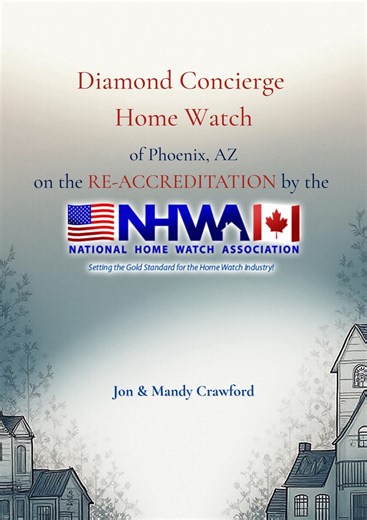 Diamond Concierge of Phoenix, Arizona, has earned accreditation for its Home Watch services from the NHWA for the second year! Owners Mandy and Jon Crawford have been Phoenix residents for over 40 years. With more than 20 years in the service industry, through their HVAC business and prior positions in trades and human resources, they pride themselves on a high level of customer service. A desire to take that experience to the next level prompted them to establish Diamond Concierge Home Watch. M
